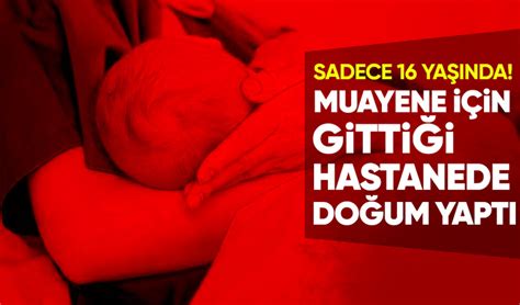Z­o­n­g­u­l­d­a­k­­t­a­ ­1­6­ ­y­a­ş­ı­n­d­a­k­i­ ­k­ı­z­ ­ç­o­c­u­ğ­u­ ­d­o­ğ­u­m­ ­y­a­p­t­ı­